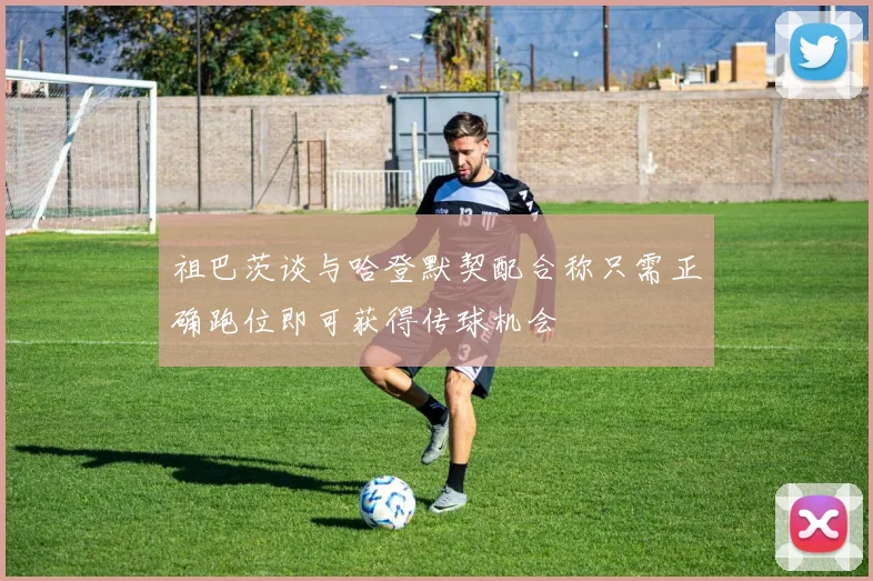 祖巴茨谈与哈登默契配合称只需正确跑位即可获得传球机会