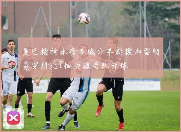 曼巴精神永存洛城公羊新援加雷特身穿科比T恤为道奇队开球