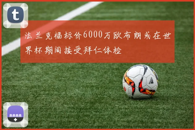 法兰克福标价6000万欧布朗或在世界杯期间接受拜仁体检