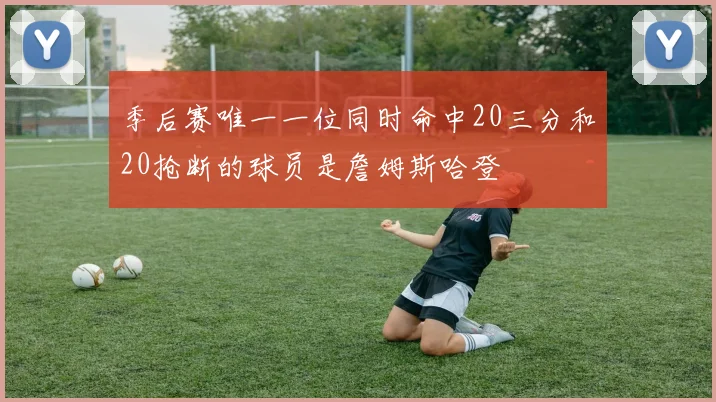 季后赛唯一一位同时命中20三分和20抢断的球员是詹姆斯哈登