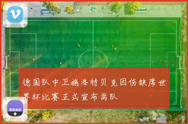德国队中卫施洛特贝克因伤缺席世界杯比赛正式宣布离队